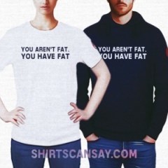 You Aren&#039;t Fat. You Have Fat #뚱뚱 #지방 #티셔츠 #후드티