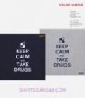 KEEP CALM AND TAKE DRUGS